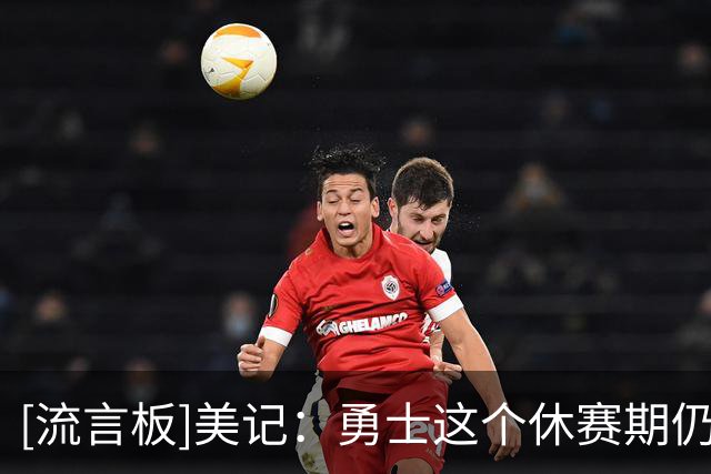 [流言板]美记：勇士这个休赛期仍然没有签下任何外部自由球员